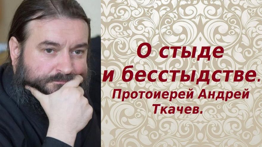 О стыде и бесстыдстве. Протоиерей Андрей Ткачев. смотреть онлайн