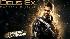 ВЫЛАЗКА ЗА УЛИКАМИ ➤ Deus Ex Mankind Divided #5