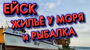 ЕЙСК: ЖИЛЬЕ У МОРЯ И РЫБАЛКА
