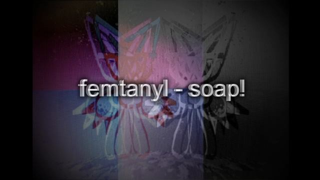[[UNRELEASED]] soap by Femtanyl. смотреть онлайн