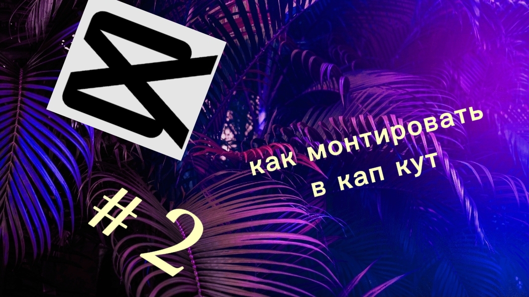 как монтировать видео в кап кут (2 часть)