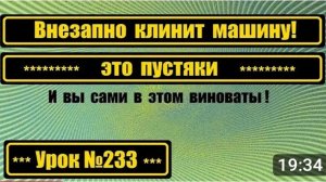 233 Внезапно клинит машину И это ваша вина