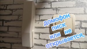 ДОМОФОН * ПИСК ИЛИ ПЛОХО ОТКРЫВАЕТСЯ.И . РЕШЕНО!