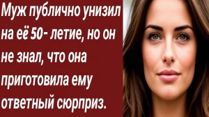 Истории для Вас/Муж публично унизил на еë 50- летие, но он не знал../Жизненные истории/Аудиорассказ.