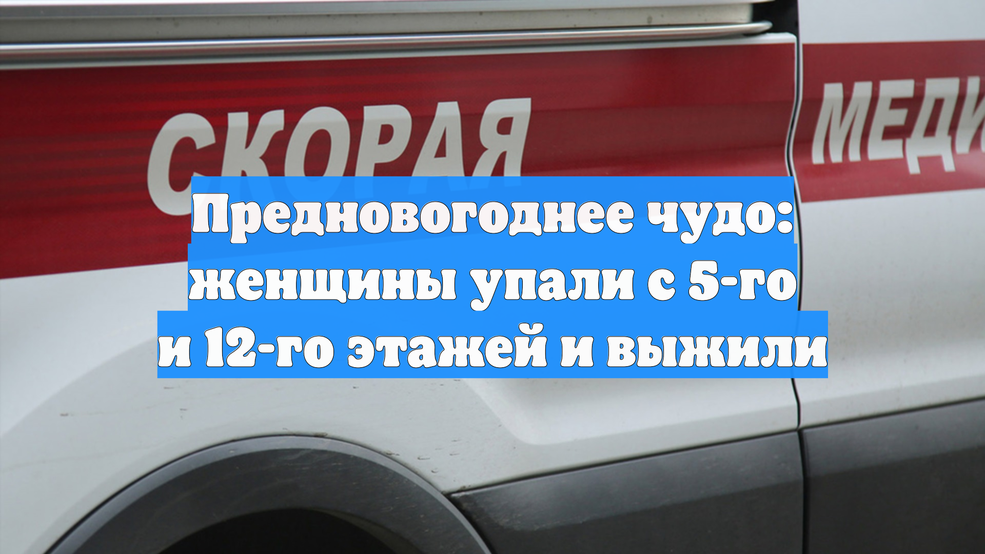 Предновогоднее чудо: женщины упали с 5-го и 12-го этажей и выжили