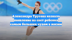 Александра Трусова назвала появление на свет ребенка самым большим чудом в жизни