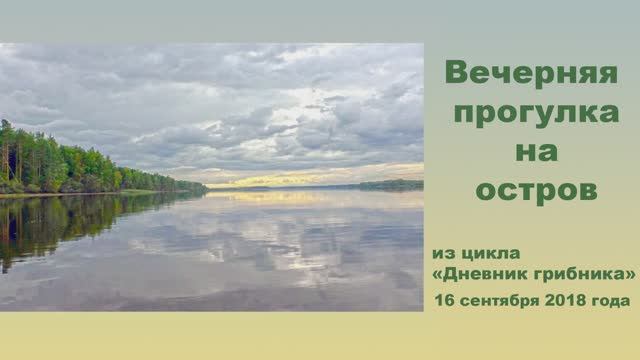 Вечерняя прогулка на остров. Дневник грибника 16 сентября 2018 года. смотреть онлайн