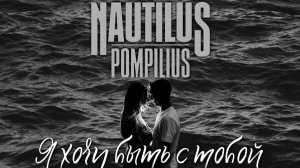 Наутилус Помпилиус - Я хочу быть с тобой