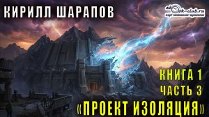 Кирилл Шарапов "Проект Изоляция" (книга 1, часть 3)