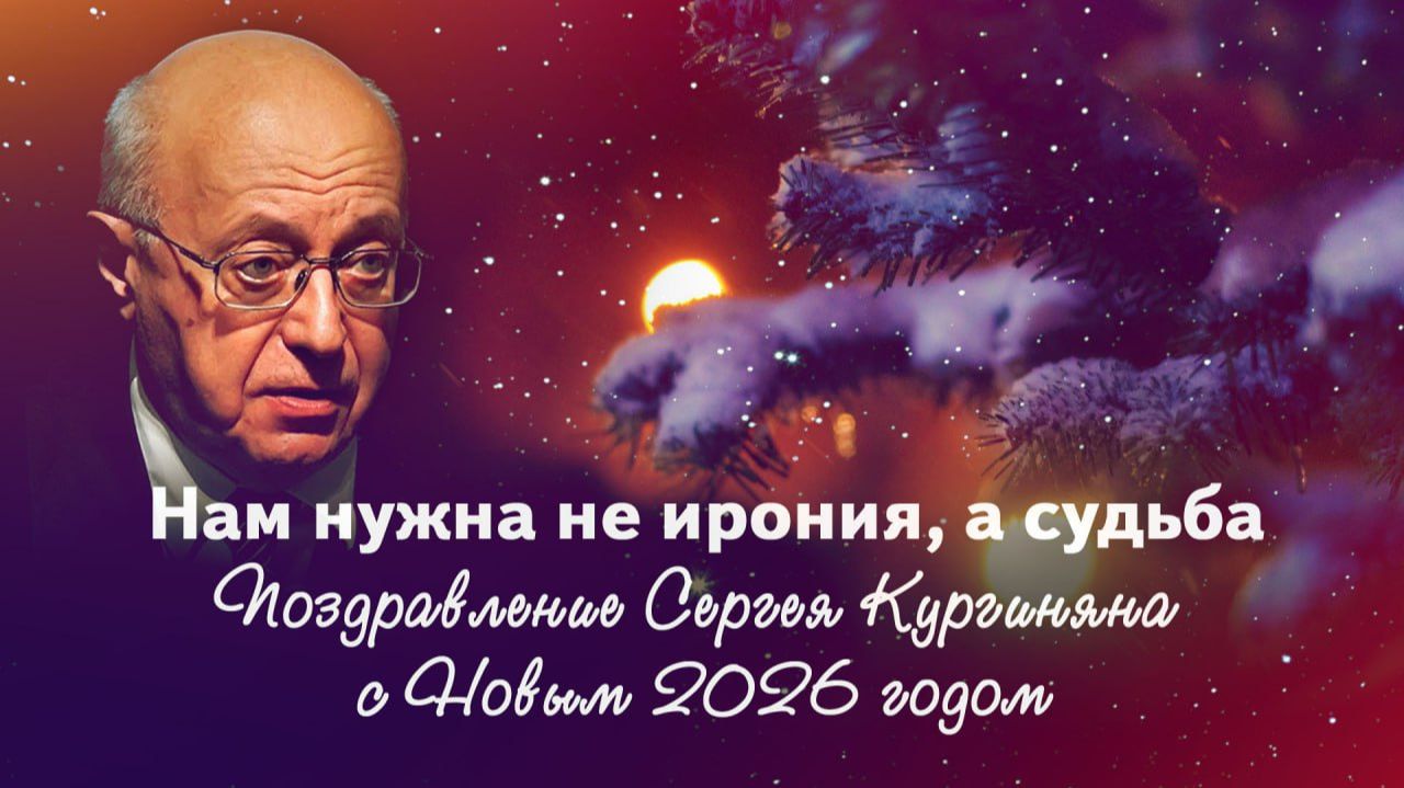 Нам нужна не ирония, а судьба. Поздравление Сергея Кургиняна с Новым 2026 годом смотреть онлайн