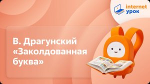 Литературное чтение 2 класс. В. Драгунский «Заколдованная буква»