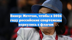 Винер: Мечтаю, чтобы в 2026 году российские спортсмены вернулись с флагом