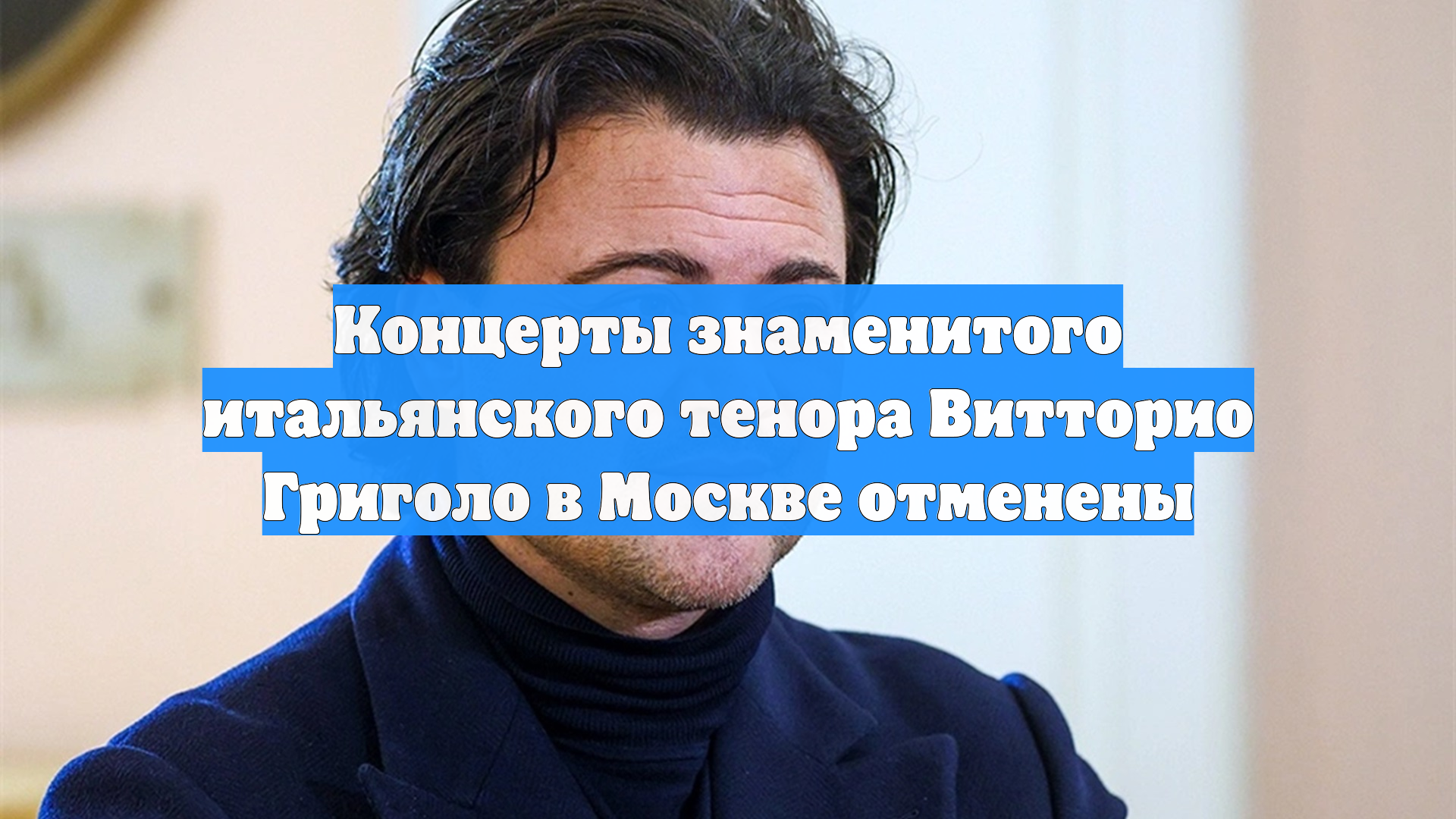 Концерты знаменитого итальянского тенора Витторио Григоло в Москве отменены смотреть онлайн