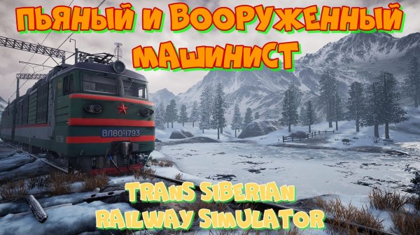 Пьяный и вооруженный машинист. Trans Siberian Railway Simulator.