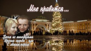 Мне нравится - песня из к/ф Ирония судьбы, или С лёгким паром С Новым годом