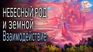 Небесный Род и земной. Взаимодействие