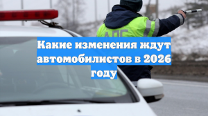 Какие изменения ждут автомобилистов в 2026 году