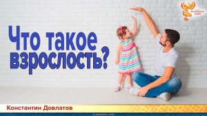 Что такое взрослость. Константин Довлатов