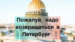 Пожалуй, надо возвращаться в Петербург
