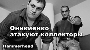 Hammerhead  ОНИКИЕНКО АТАКУЮТ КОЛЛЕКТОРЫ