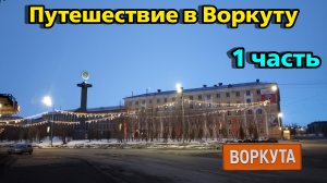 Путешествие в Воркуту | Знакомство с Воркутой | 1 часть