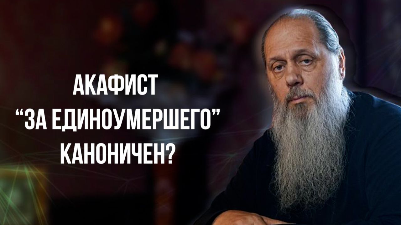 Акафист "за единоумершего" каноничен? смотреть онлайн