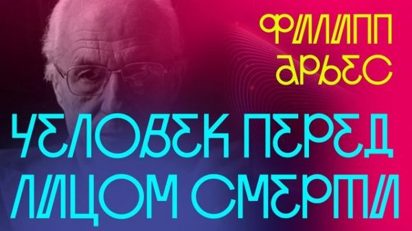 ∞ doc: Филипп Арьес «Человек перед лицом смерти»