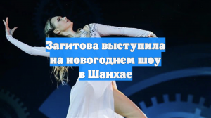 Загитова выступила на новогоднем шоу в Шанхае