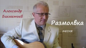 РАЗМОЛВКА. Стихи и музыка АЛЕКСАНДРА БАХМЕТЬЕВА. Исполняет автор.