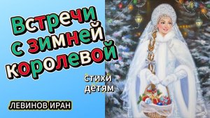 Встречи с зимней королевой. История белоснежной принцессы. Снегурочка. Стихи детям. Левинов Иран.