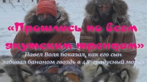 Павел Воля показал, как его сын забивал бананом гвоздь в 48-градусный мороз  поездка в Якутию