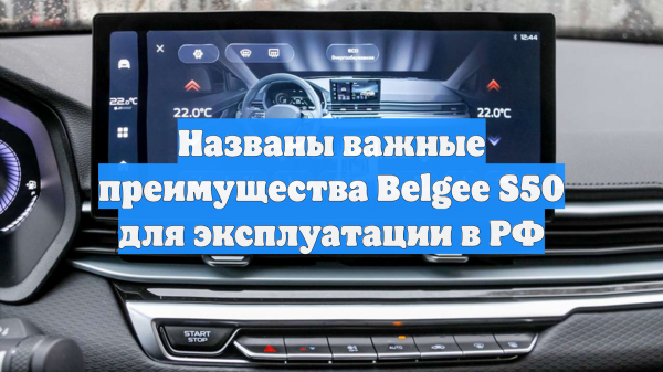 Названы важные преимущества Belgee S50 для эксплуатации в РФ