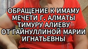 ОБРАЩЕНИЕ К ИМАМУ МЕЧЕТИ ГОРОДА АЛМАТЫ ТИМУРУ АЛИЕВУ ГАЙНУЛЛИНОЙ МАРИИ ИГНАТЬЕВНЫ