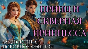 ЛЮБОВНОЕ ФЭНТЕЗИ: ПРИНЦ И СКВЕРНАЯ ПРИНЦЕССА СЛУШАТЬ АУДИОКНИГА