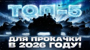 ТОП-5 ТАНКОВ ДЛЯ ПРОКАЧКИ В 2026 ГОД!