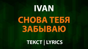 IVAN - Снова тебя забываю (Текст Lyrics)