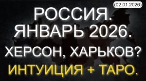 РОССИЯ. ЯНВАРЬ 2026. ХЕРСОН, ХАРЬКОВ? ИНТУИЦИЯ + ТАРО. (02.01.2026)