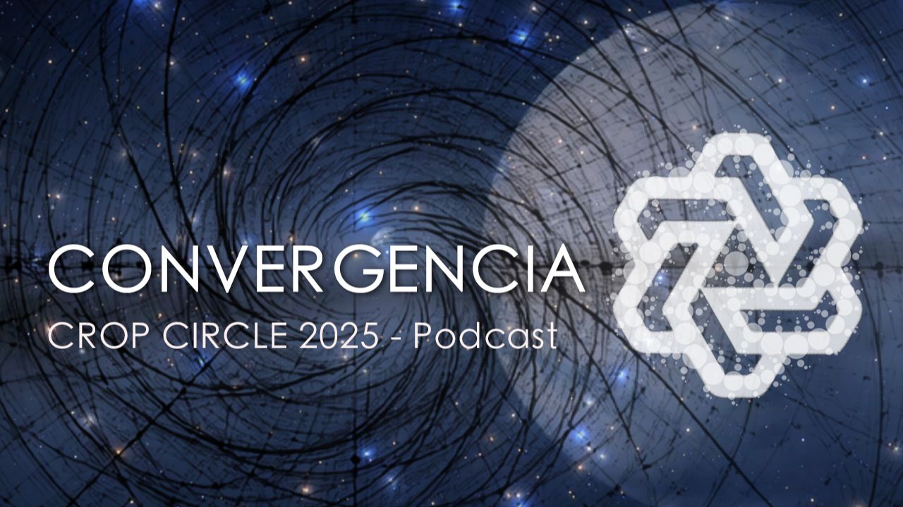 CROP CIRCLES – CONVERGENCIA / Conciencia E Inteligencia – Investigación 2001–2025 | PODCAST