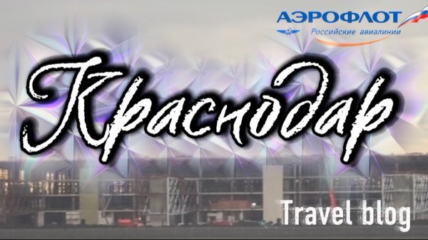 Краснодар. Новый строящийся аэропорт. Travel blog ПеченьККа ТВ