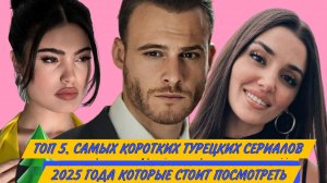 УСПЕЙ ПОСМОТРЕТЬ НА КАНИКУЛАХ: ТОП 5. КОРОТКИХ ТУРЕЦКИХ СЕРИАЛОВ 2025 ГОДА