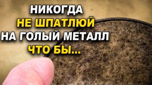 Никогда не шпатлюй на голый метал, потому что...