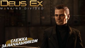 СЛЕЖКА ЗА НАЧАЛЬНИКОМ ➤ Deus Ex Mankind Divided #8