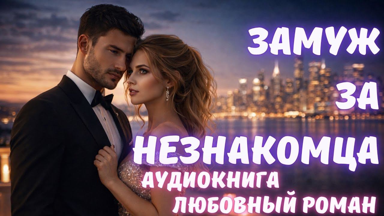 АУДИОКНИГА: ЗАМУЖ ЗА НЕЗНАКОМЦА: СЛУШАТЬ ЛЮБОВНЫЙ РОМАН смотреть онлайн