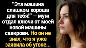 ИСТОРИИ ИЗ ЖИЗНИ/Эта машина слишком хороша для тебя!" — муж отдал ключи от моего нового авто своей м