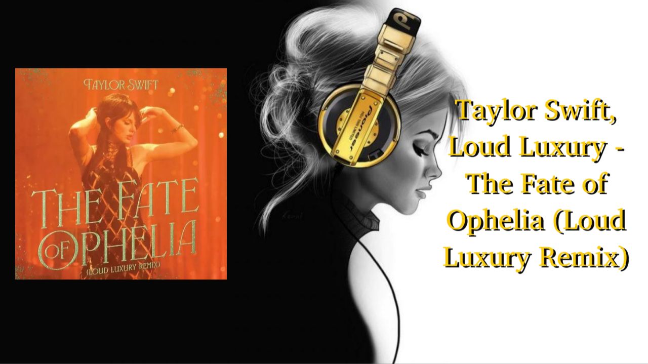 Taylor Swift, Loud Luxury - The Fate Of Ophelia (Loud Luxury Remix)