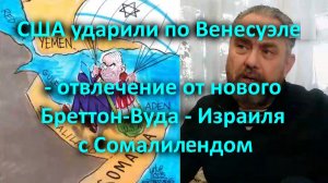 США ударили по Венесуэле - отвлечение от нового Бреттон-Вуда -Израиля с Сомалилендом