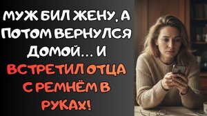 Муж бил Жену, а потом вернулся домой и встретил отца с ремнём в руках!