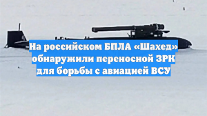 На российском БПЛА «Шахед» обнаружили переносной ЗРК для борьбы с авиацией ВСУ