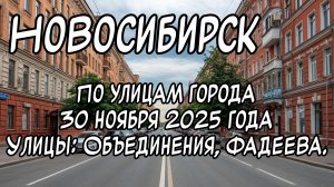 Новосибирск по улицам города 30 ноября 2025 года. Улицы: Объединения, Фадеева.