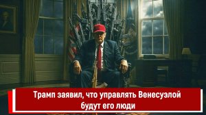 Трамп заявил, что управлять Венесуэлой будут его люди